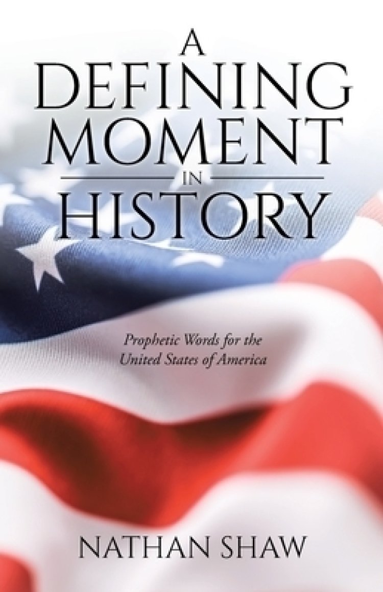A Defining Moment in History: Prophetic Words for the United States of America