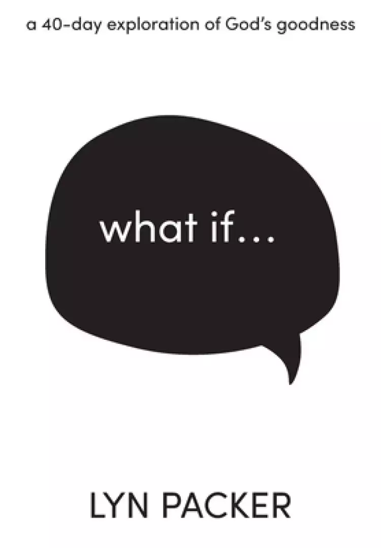 What If...: A 40 day exploration of God's goodness.