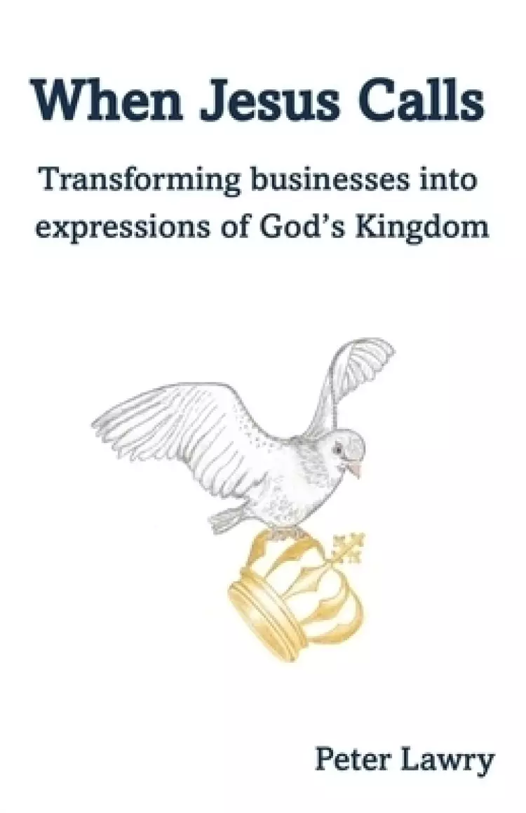 When Jesus Calls: Transforming businesses into expressions of God's Kingdom