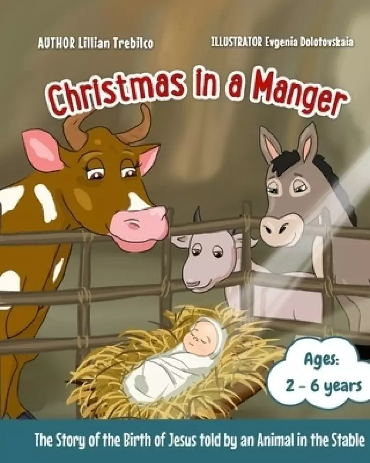 Christmas in a Manger: The Story of the Birth of Jesus told by an Animal in the Stable