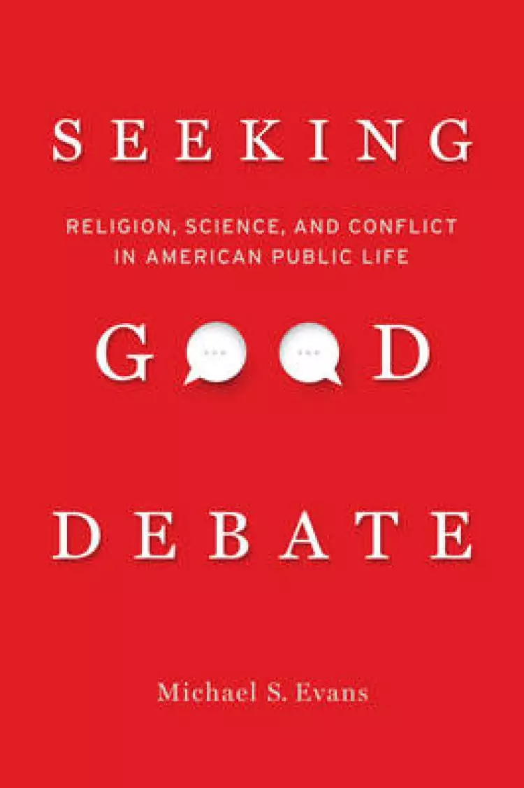 Seeking Good Debate: Religion, Science, and Conflict in American Public Life