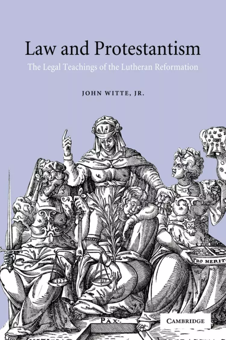 Law and Protestantism: The Legal Teachings of the Lutheran Reformation