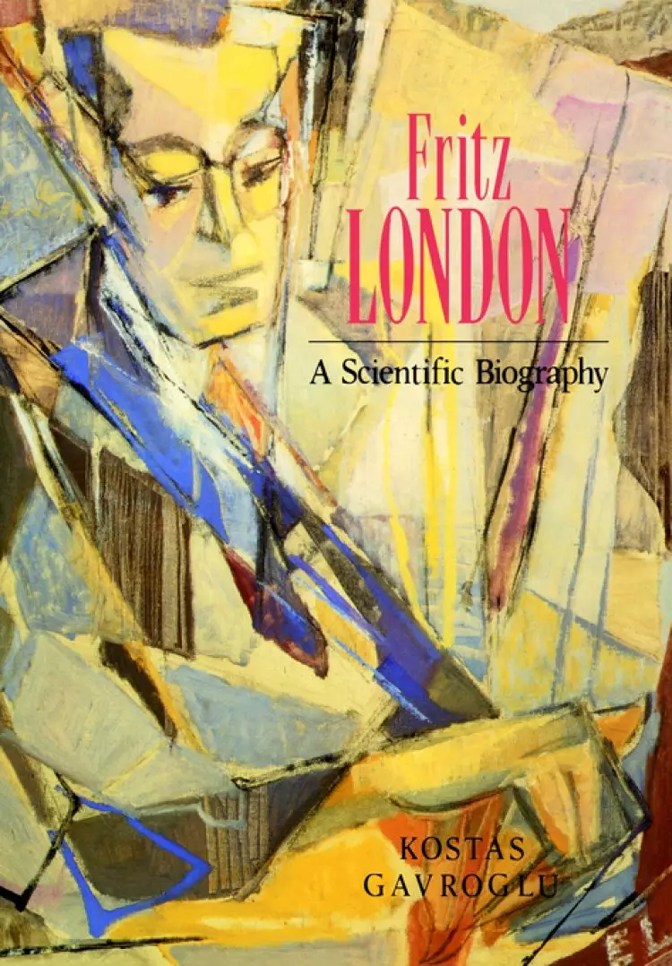 Fritz London: A Scientific Biography