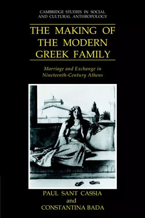 The Making of the Modern Greek Family: Marriage and Exchange in Nineteenth-Century Athens