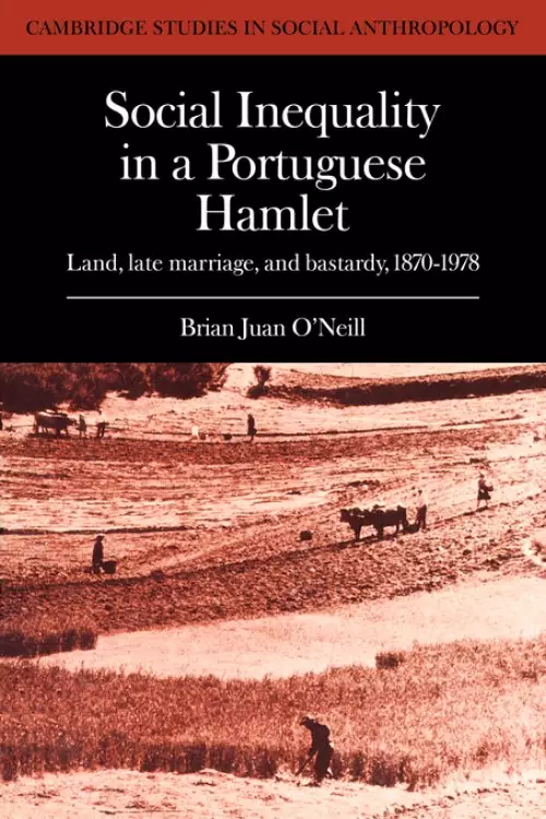 Social Inequality in a Portuguese Hamlet: Land, Late Marriage, and Bastardy, 1870 1978