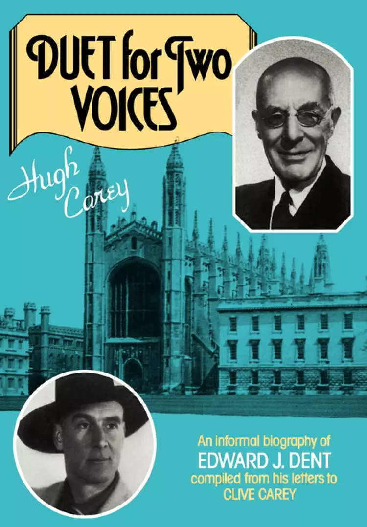 Duet for Two Voices: An Informal Biography of Edward Dent Compiled from His Letters to Clive Carey