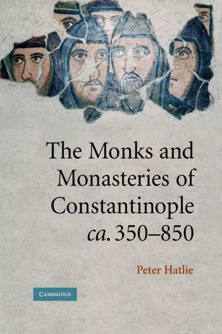 Monks and Monasteries of Constantinople, Ca. 350-850