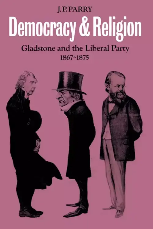 Democracy and Religion: Gladstone and the Liberal Party, 1867-1875