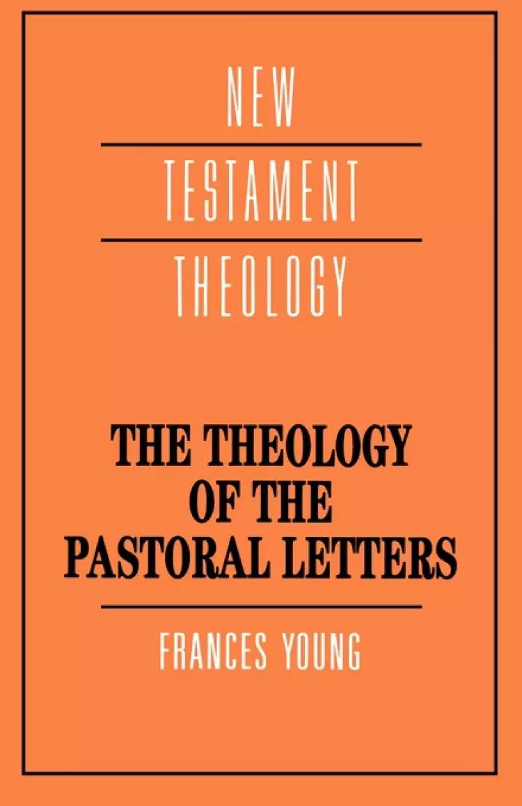 The Theology of the Pastoral Letters : New Testament Theology
