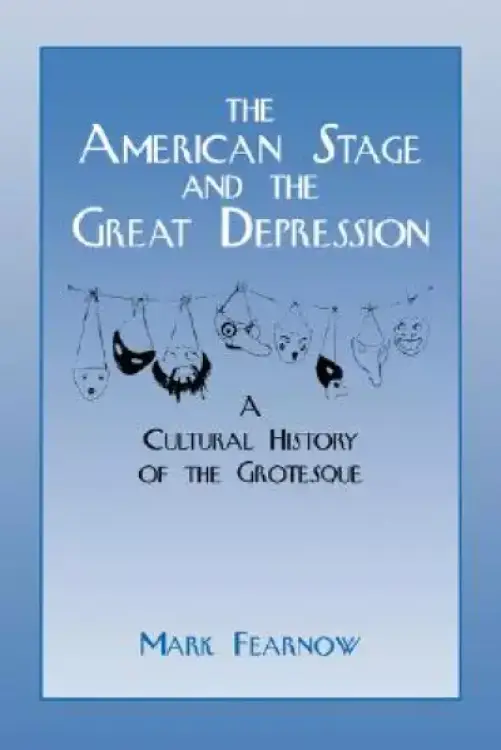 The American Stage and the Great Depression: A Cultural History of the Grotesque