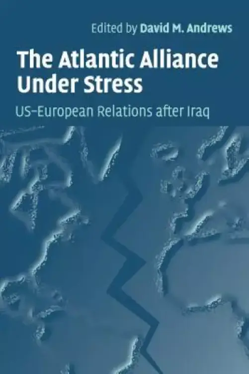 The Atlantic Alliance Under Stress: Us-European Relations After Iraq