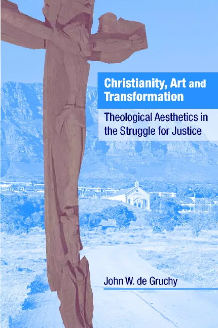 Christianity, Art and Transformation: Theological Aesthetics in the Struggle for Justice