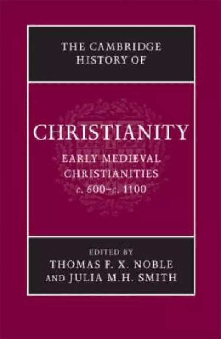 Cambridge History of Christianity: Volume 3, Early Medieval Christianities, C.600-c.1100 Early Medieval Christianities, c.600-c.1100