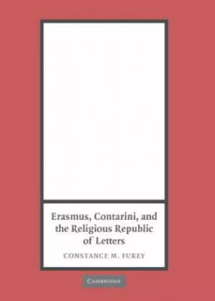 Erasmus, Contarini, And The Religious Republic Of Letters