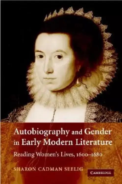 Autobiography and Gender in Early Modern Literature: Reading Women's Lives, 1600-1680