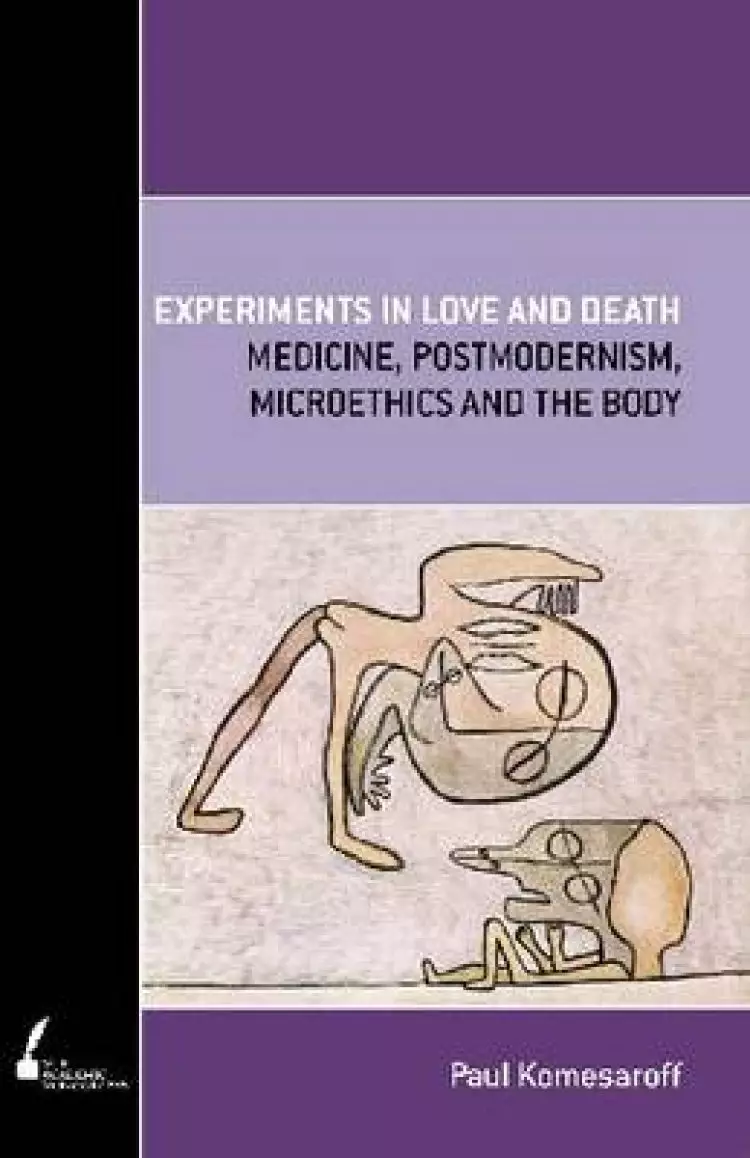 Experiments in Love and Death: Medicine, Postmodernism, Microethics and the Body