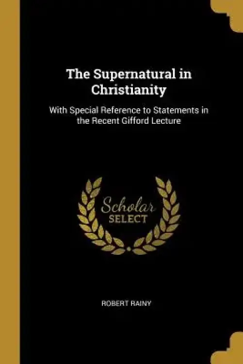 The Supernatural in Christianity: With Special Reference to Statements in the Recent Gifford Lecture
