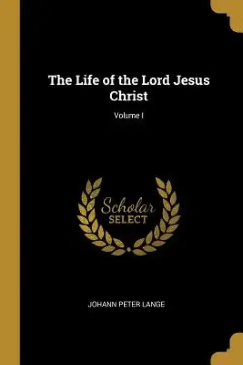 The Life of the Lord Jesus Christ; Volume I