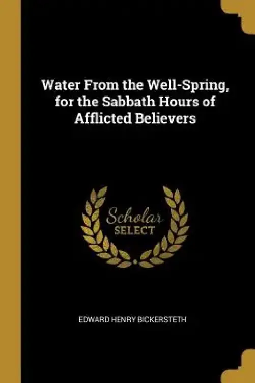 Water From the Well-Spring, for the Sabbath Hours of Afflicted Believers