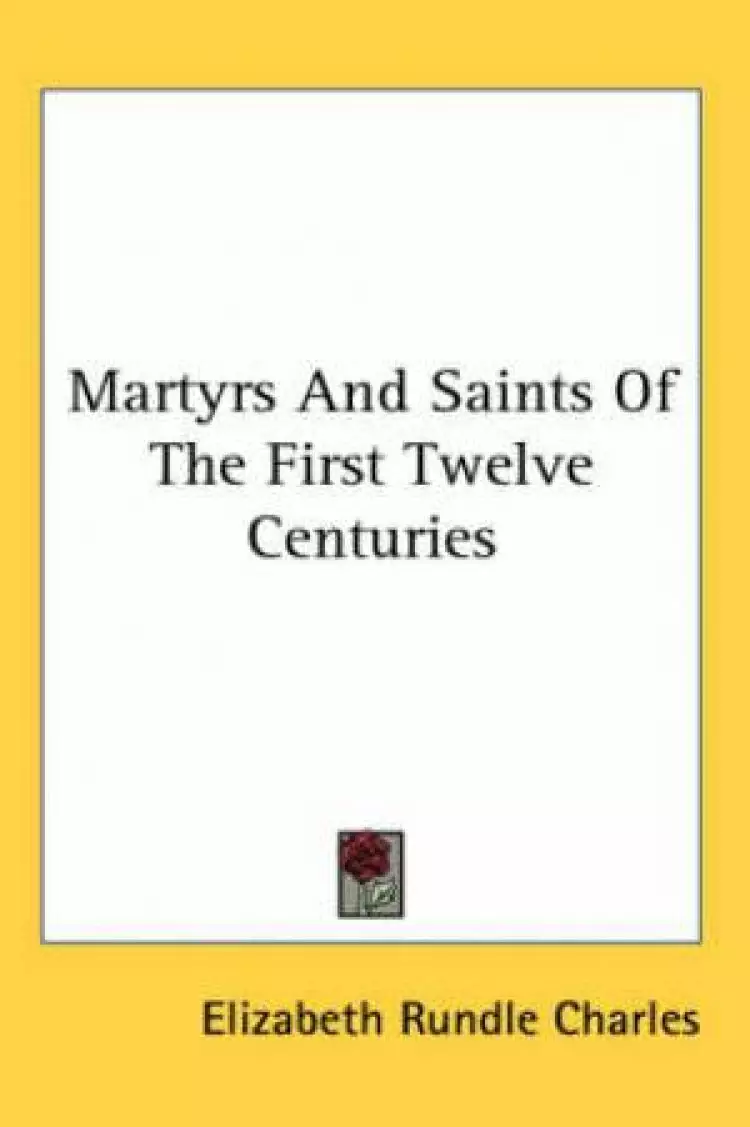 Martyrs And Saints Of The First Twelve Centuries
