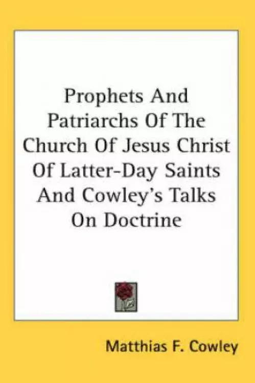 Prophets And Patriarchs Of The Church Of Jesus Christ Of Latter-Day Saints And Cowley's Talks On Doctrine