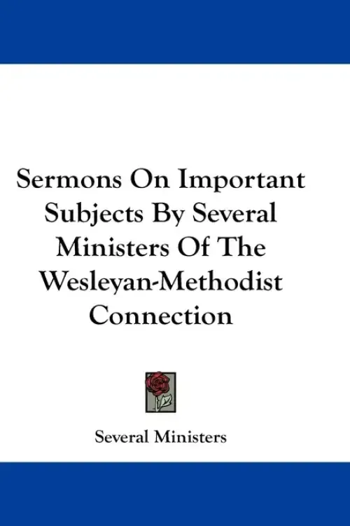 Sermons On Important Subjects By Several Ministers Of The Wesleyan-Methodist Connection