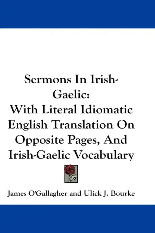 Sermons In Irish-Gaelic: With Literal Idiomatic English Translation On Opposite Pages, And Irish-Gaelic Vocabulary