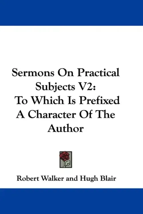 Sermons On Practical Subjects V2: To Which Is Prefixed A Character Of The Author