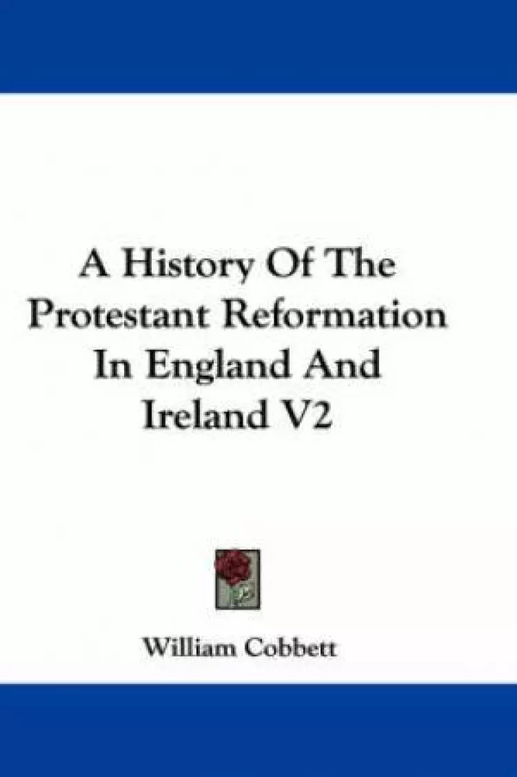 A History Of The Protestant Reformation In England And Ireland V2