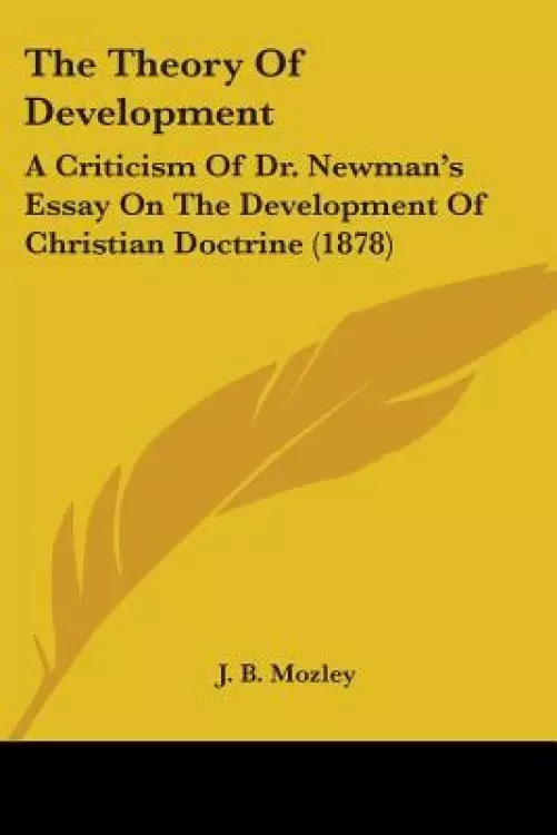 The Theory Of Development: A Criticism Of Dr. Newman's Essay On The Development Of Christian Doctrine (1878)