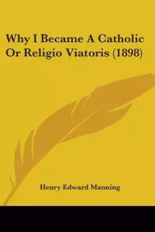 Why I Became A Catholic Or Religio Viatoris (1898)
