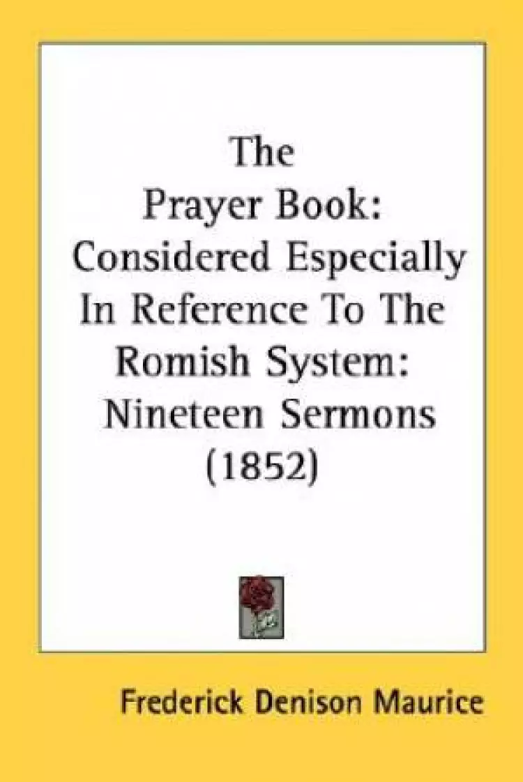 The Prayer Book: Considered Especially In Reference To The Romish System: Nineteen Sermons (1852)