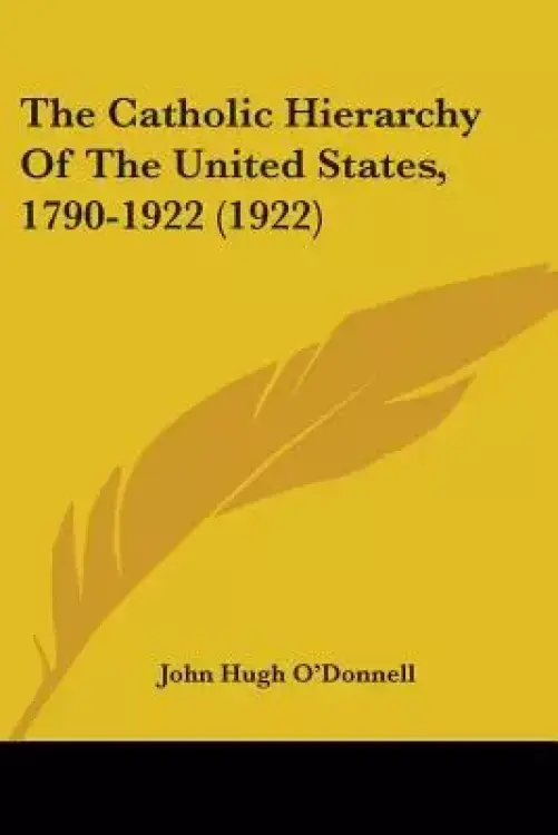 The Catholic Hierarchy Of The United States, 1790-1922 (1922)