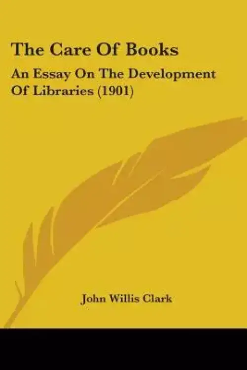 The Care Of Books: An Essay On The Development Of Libraries (1901)