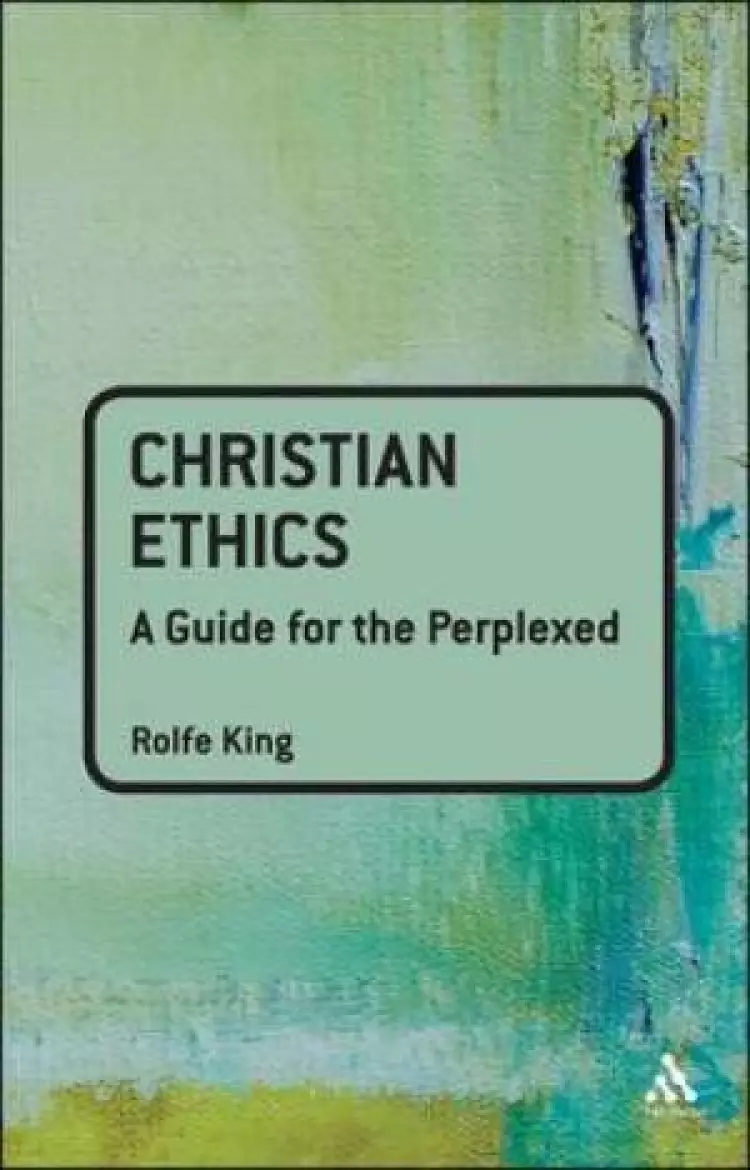 Christian Ethics: A Guide For The Perplexed