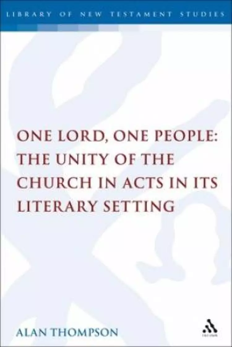 One Lord, One People: The Unity Of The Church In Acts In Its Literary Setting