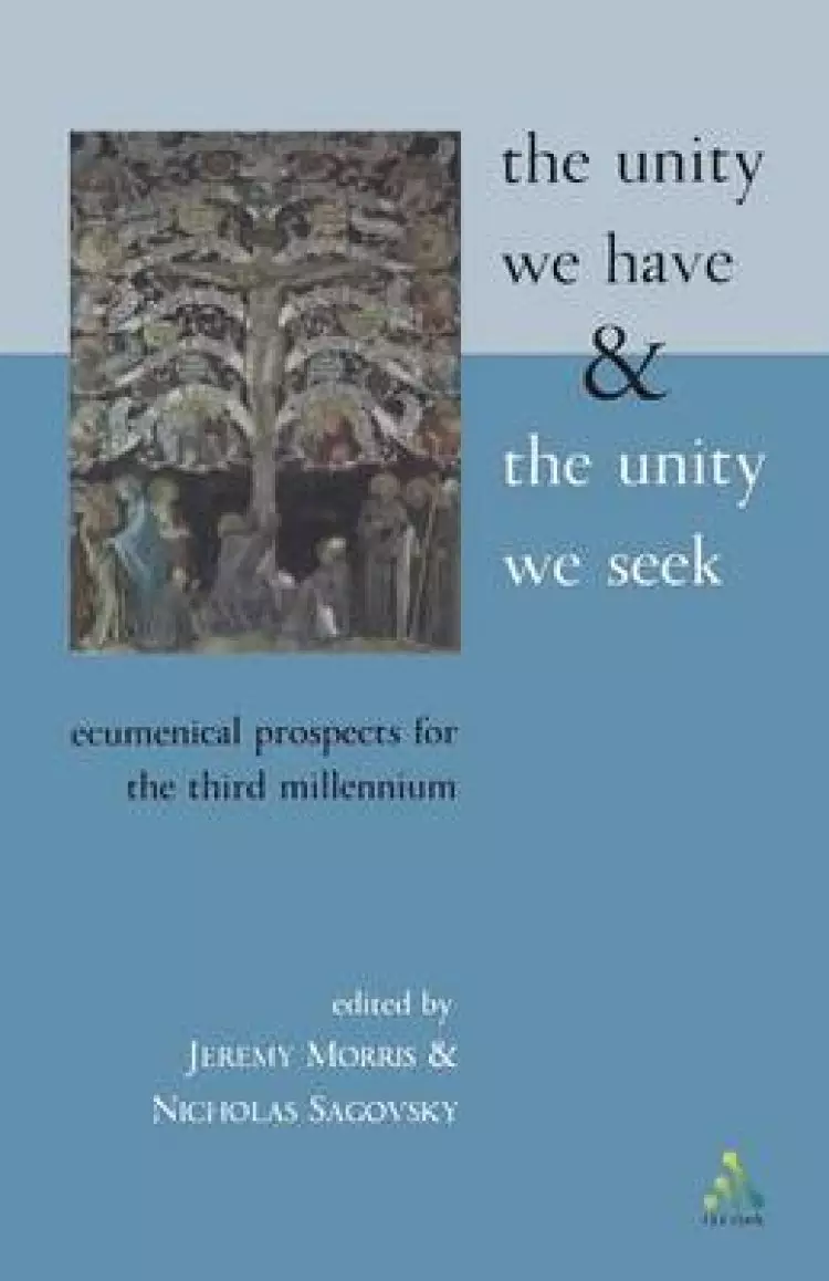 The Unity We Have and the Unity We Seek: Ecumenical Prospects for the Third Millennium