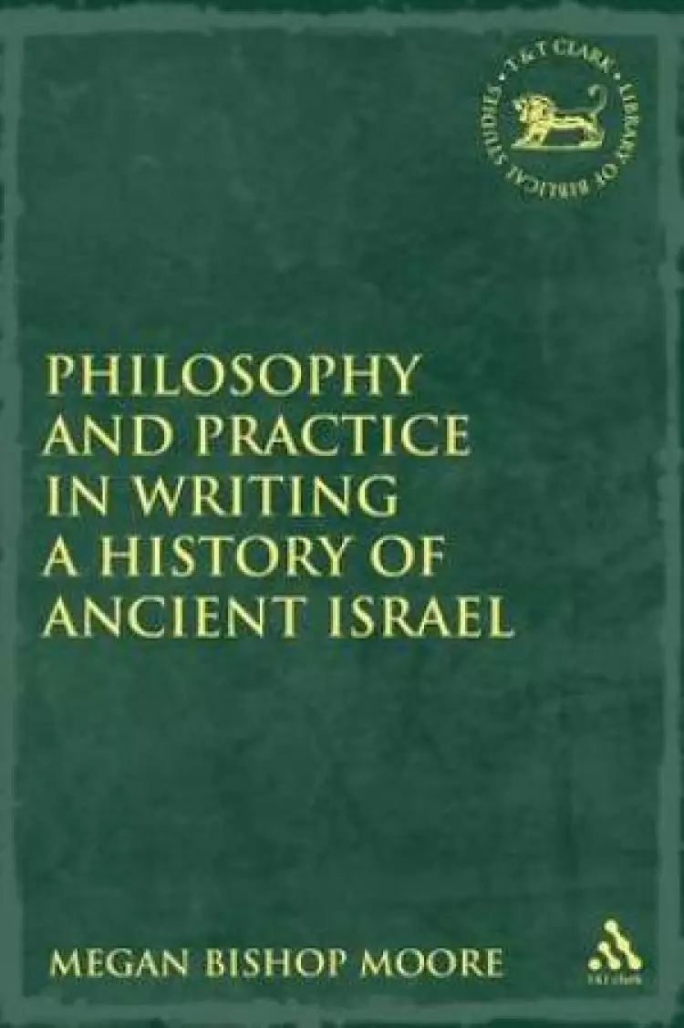 Philosophy And Practice In Writing A History Of Ancient Israel