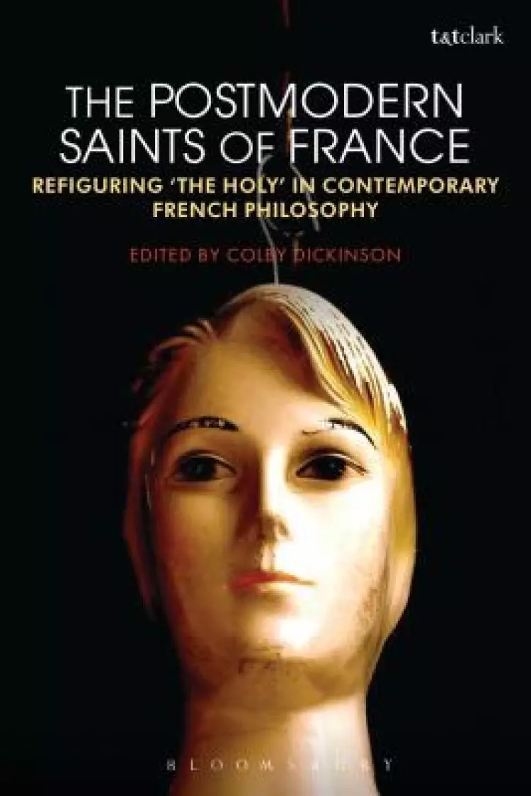 The Postmodern Saints of France: Refiguring 'The Holy' in Contemporary French Philosophy