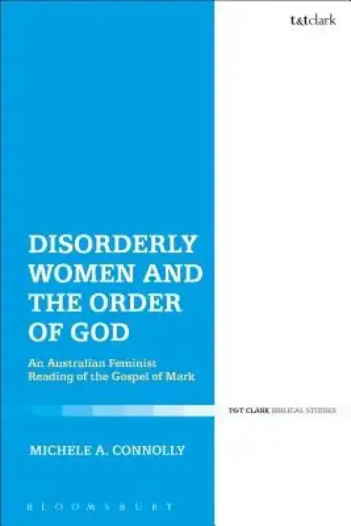 Disorderly Women and the Order of God: An Australian Feminist Reading of the Gospel of Mark