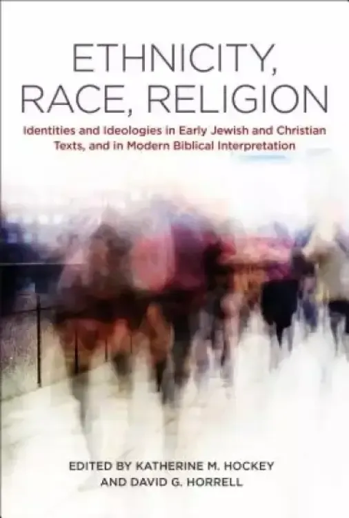 Ethnicity, Race, Religion: Identities and Ideologies in Early Jewish and Christian Texts, and in Modern Biblical Interpretation