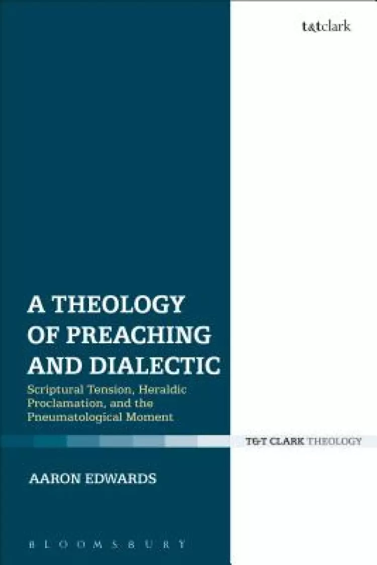 A Theology of Preaching and Dialectic: Scriptural Tension, Heraldic Proclamation and the Pneumatological Moment