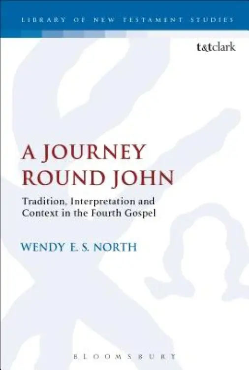 A Journey Round John: Tradition, Interpretation and Context in the Fourth Gospel