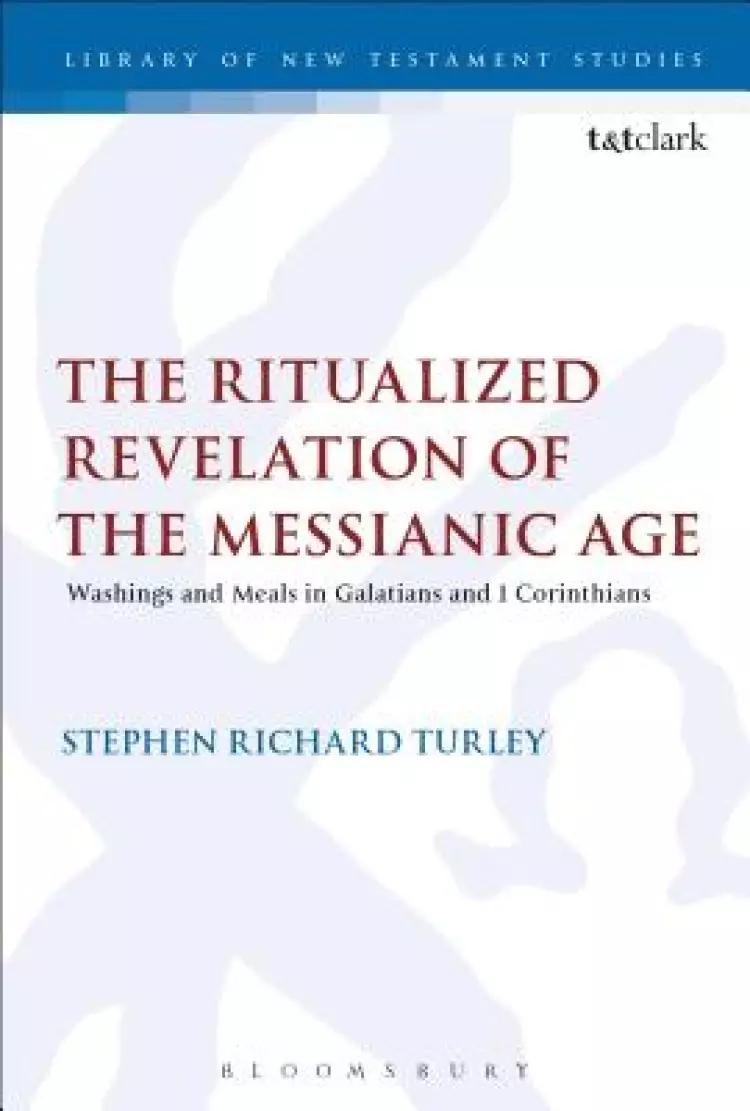 The Ritualized Revelation of the Messianic Age: Washings and Meals in Galatians and 1 Corinthians