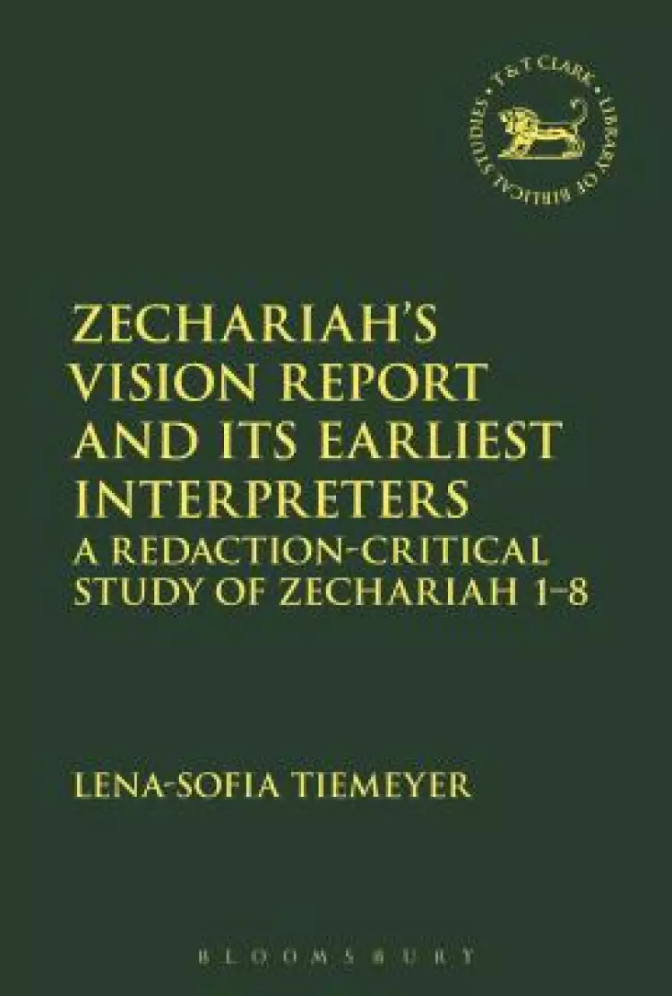 Zechariah's Vision Report and Its Earliest Interpreters: A Redaction-Critical Study of Zechariah 1-8