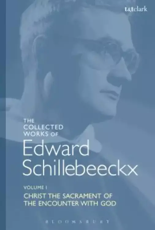 The Collected Works of Edward Schillebeeckx Volume 1: Christ the Sacrament of the Encounter with God