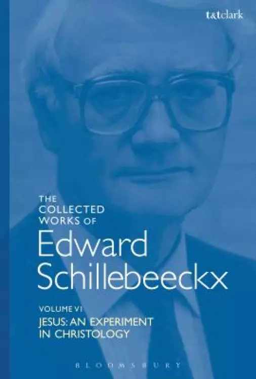 The Collected Works of Edward Schillebeeckx Volume 6: Jesus: An Experiment in Christology