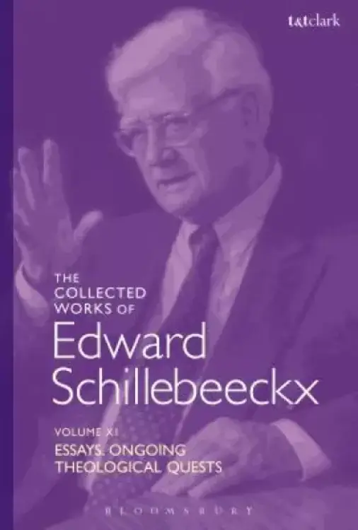 The Collected Works of Edward Schillebeeckx Volume 11: Essays. Ongoing Theological Quests