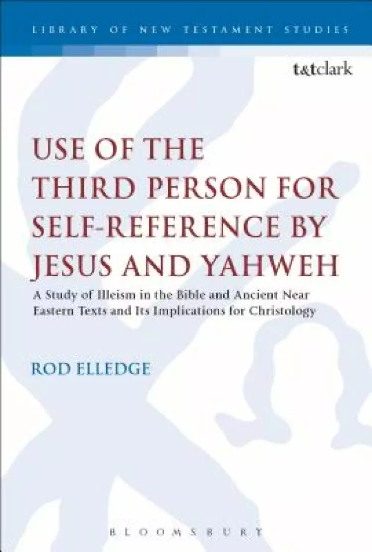 Use of the Third Person for Self-Reference by Jesus and Yahweh: A Study of Illeism in the Bible and Ancient Near Eastern Texts and Its Implications fo