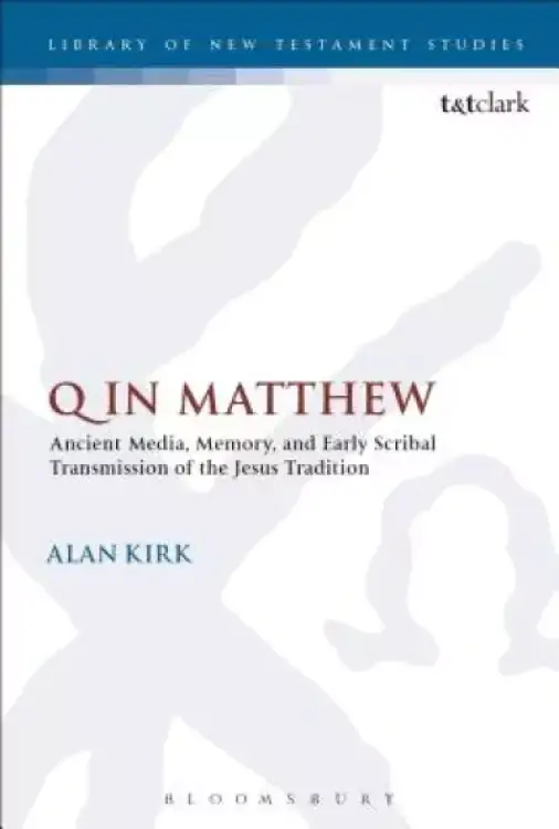 Q in Matthew: Ancient Media, Memory, and Early Scribal Transmission of the Jesus Tradition